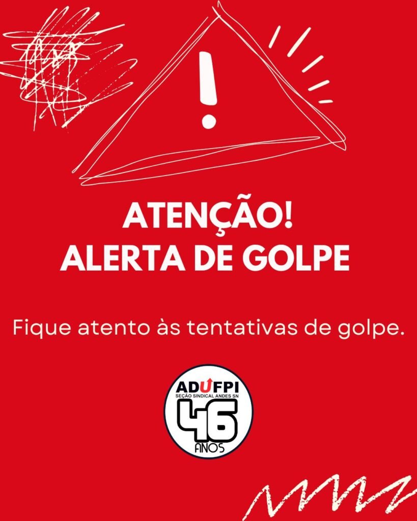 ATENÇÃO! NOVAS TENTATIVAS DE GOLPES ESTÃO OCORRENDO. FIQUE ALETRA! PROCURE A ADUFPI