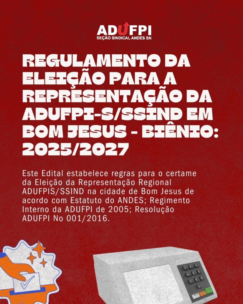 REGULAMENTO DA ELEIÇÃO PARA A REPRESENTAÇÃO DA ADUFPI-S/SSIND EM BOM JESUS – BIÊNIO: 2025/2027